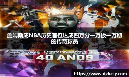 詹姆斯成NBA历史首位达成四万分一万板一万助的传奇球员