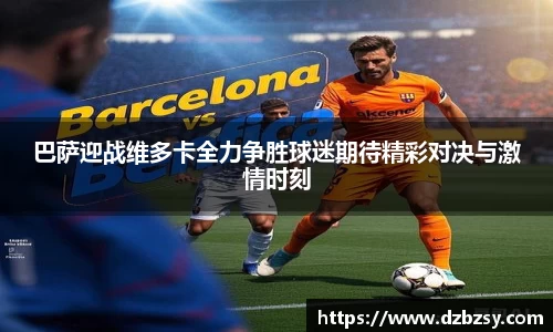 巴萨迎战维多卡全力争胜球迷期待精彩对决与激情时刻