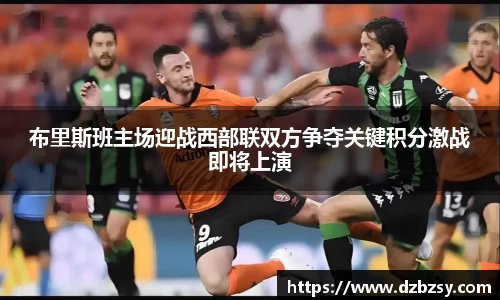 布里斯班主场迎战西部联双方争夺关键积分激战即将上演